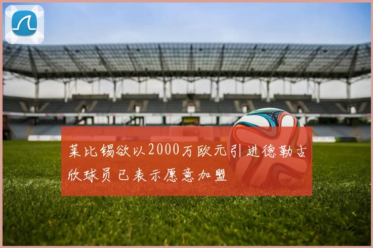 莱比锡欲以2000万欧元引进德勒古欣球员已表示愿意加盟